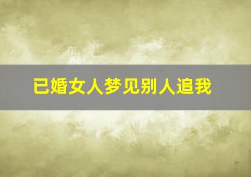 已婚女人梦见别人追我