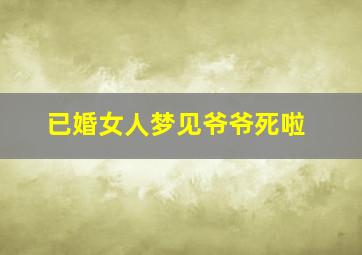 已婚女人梦见爷爷死啦