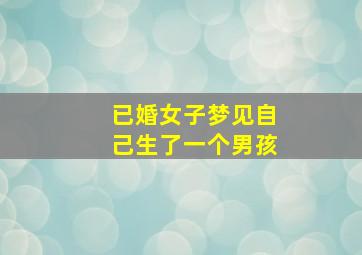 已婚女子梦见自己生了一个男孩