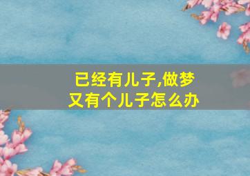 已经有儿子,做梦又有个儿子怎么办