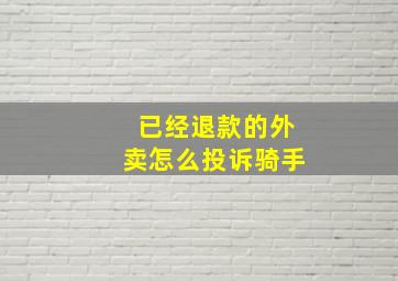 已经退款的外卖怎么投诉骑手