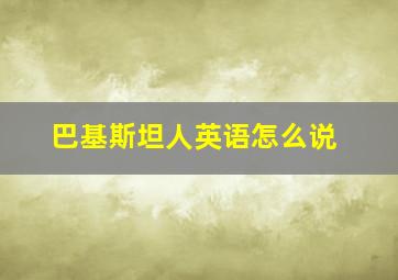 巴基斯坦人英语怎么说