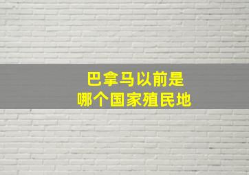 巴拿马以前是哪个国家殖民地