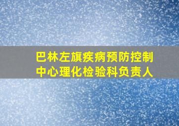 巴林左旗疾病预防控制中心理化检验科负责人