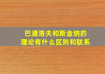 巴浦洛夫和斯金纳的理论有什么区别和联系