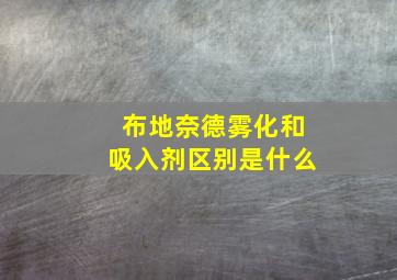 布地奈德雾化和吸入剂区别是什么