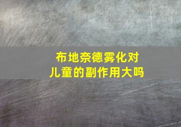 布地奈德雾化对儿童的副作用大吗