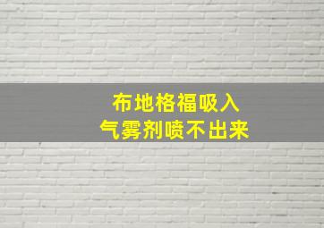 布地格福吸入气雾剂喷不出来