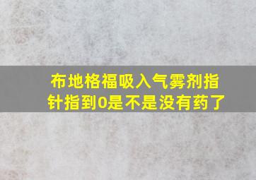 布地格福吸入气雾剂指针指到0是不是没有药了