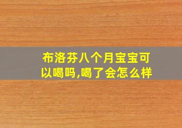 布洛芬八个月宝宝可以喝吗,喝了会怎么样