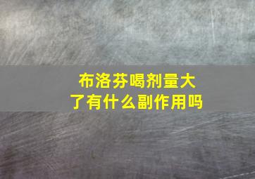 布洛芬喝剂量大了有什么副作用吗