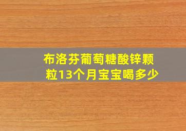 布洛芬葡萄糖酸锌颗粒13个月宝宝喝多少