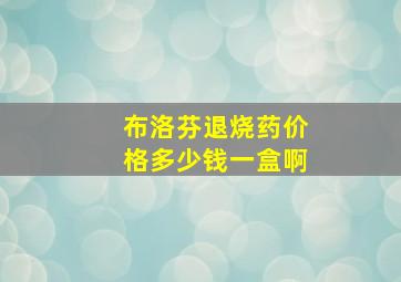 布洛芬退烧药价格多少钱一盒啊