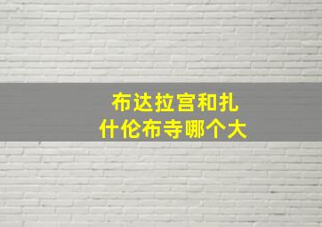 布达拉宫和扎什伦布寺哪个大