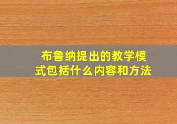 布鲁纳提出的教学模式包括什么内容和方法