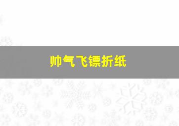 帅气飞镖折纸