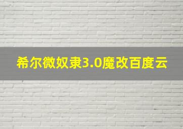 希尔微奴隶3.0魔改百度云