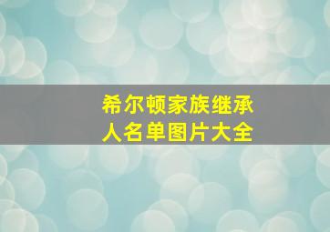 希尔顿家族继承人名单图片大全