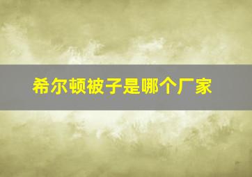 希尔顿被子是哪个厂家