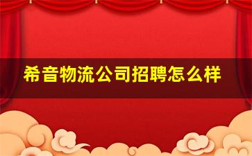 希音物流公司招聘怎么样