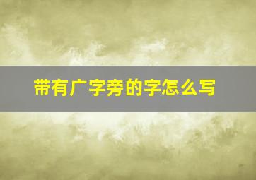 带有广字旁的字怎么写