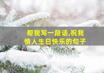 帮我写一段话,祝我情人生日快乐的句子