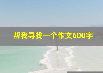 帮我寻找一个作文600字