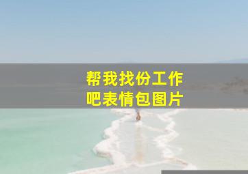 帮我找份工作吧表情包图片