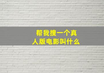 帮我搜一个真人版电影叫什么