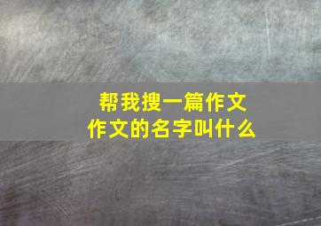 帮我搜一篇作文作文的名字叫什么