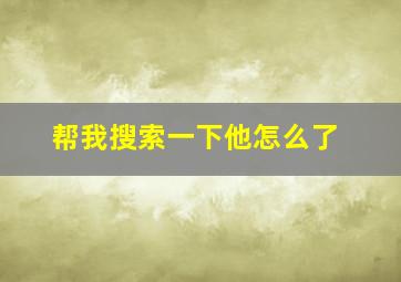 帮我搜索一下他怎么了