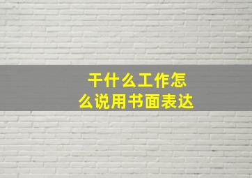 干什么工作怎么说用书面表达