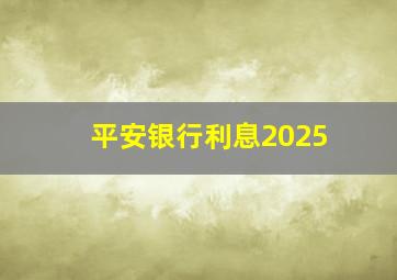 平安银行利息2025