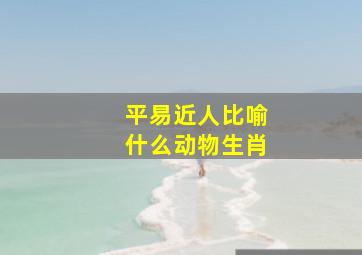 平易近人比喻什么动物生肖