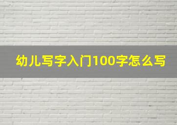 幼儿写字入门100字怎么写