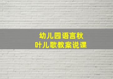 幼儿园语言秋叶儿歌教案说课