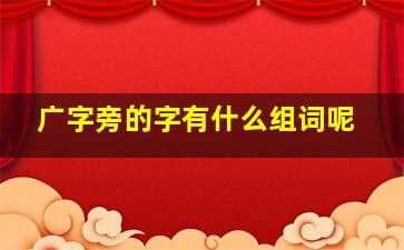 广字旁的字有什么组词呢