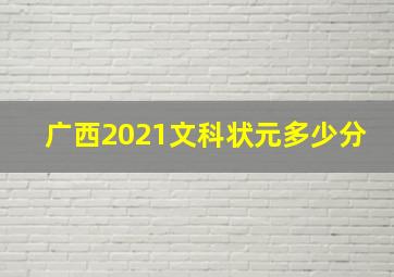 广西2021文科状元多少分