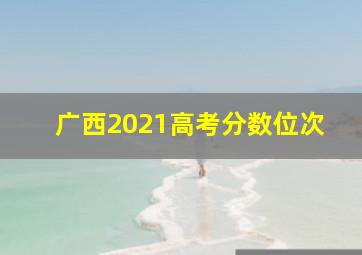 广西2021高考分数位次