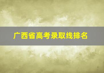 广西省高考录取线排名