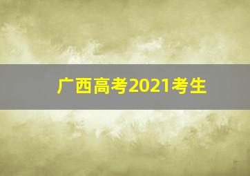 广西高考2021考生