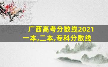 广西高考分数线2021一本,二本,专科分数线