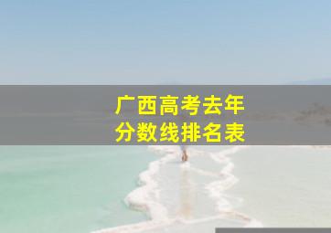 广西高考去年分数线排名表