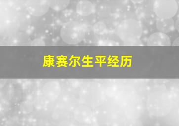 康赛尔生平经历