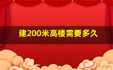 建200米高楼需要多久