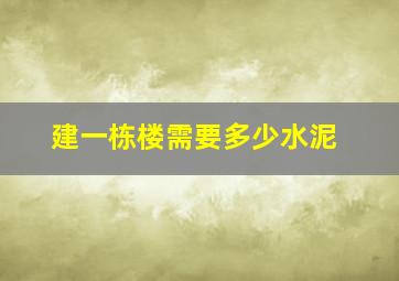 建一栋楼需要多少水泥