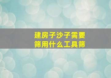 建房子沙子需要筛用什么工具筛