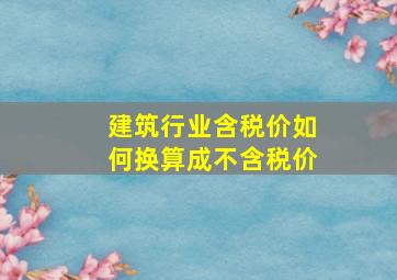 建筑行业含税价如何换算成不含税价