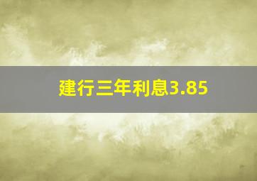 建行三年利息3.85