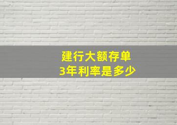 建行大额存单3年利率是多少